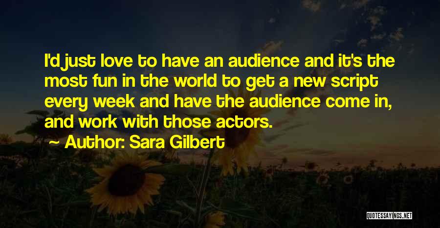 Sara Gilbert Quotes: I'd Just Love To Have An Audience And It's The Most Fun In The World To Get A New Script