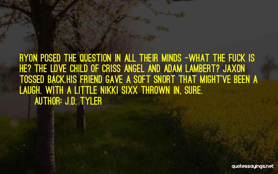 J.D. Tyler Quotes: Ryon Posed The Question In All Their Minds -what The Fuck Is He? The Love Child Of Criss Angel And