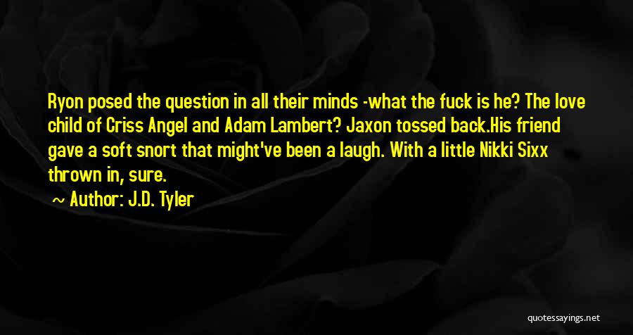 J.D. Tyler Quotes: Ryon Posed The Question In All Their Minds -what The Fuck Is He? The Love Child Of Criss Angel And