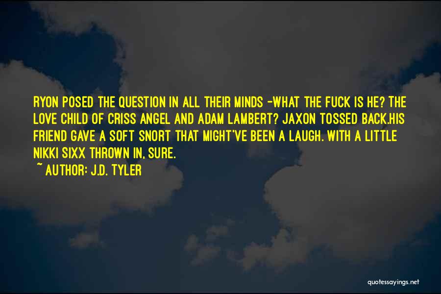 J.D. Tyler Quotes: Ryon Posed The Question In All Their Minds -what The Fuck Is He? The Love Child Of Criss Angel And