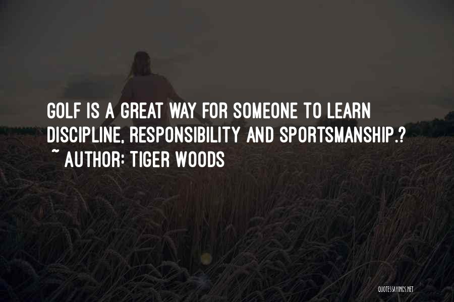 Tiger Woods Quotes: Golf Is A Great Way For Someone To Learn Discipline, Responsibility And Sportsmanship.?