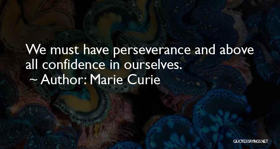 Marie Curie Quotes: We Must Have Perseverance And Above All Confidence In Ourselves.