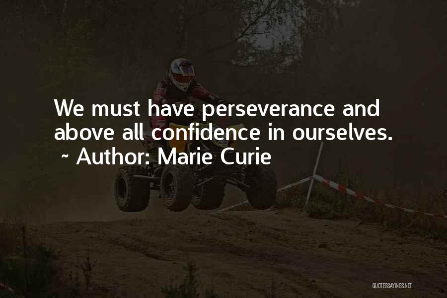 Marie Curie Quotes: We Must Have Perseverance And Above All Confidence In Ourselves.
