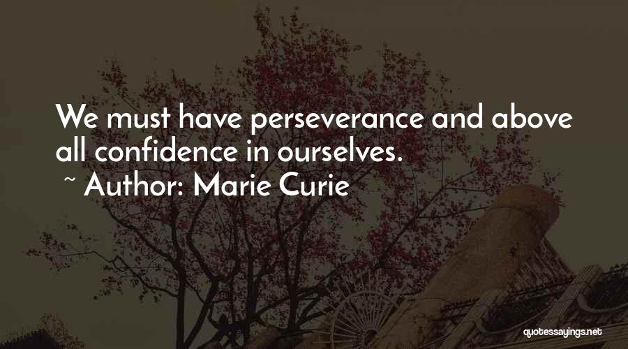 Marie Curie Quotes: We Must Have Perseverance And Above All Confidence In Ourselves.