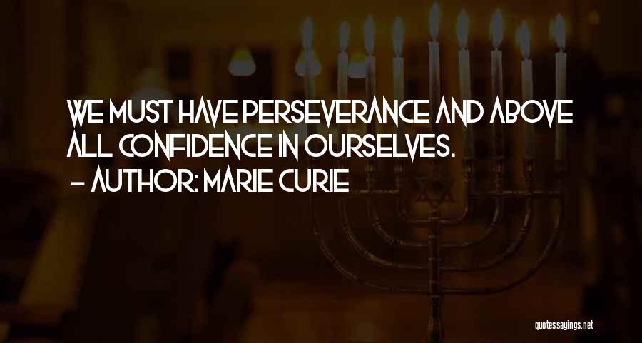 Marie Curie Quotes: We Must Have Perseverance And Above All Confidence In Ourselves.