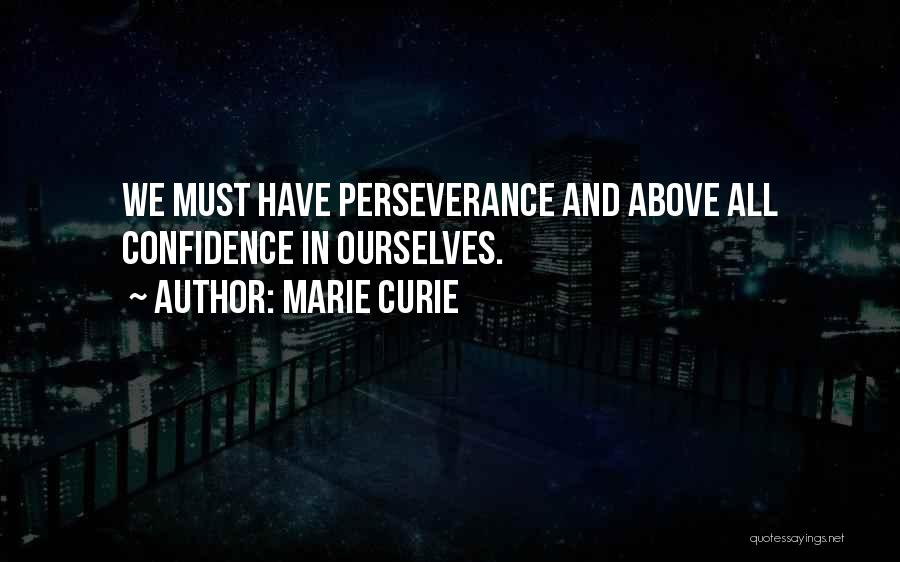 Marie Curie Quotes: We Must Have Perseverance And Above All Confidence In Ourselves.