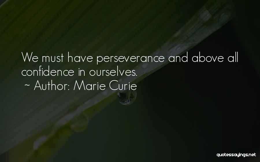 Marie Curie Quotes: We Must Have Perseverance And Above All Confidence In Ourselves.