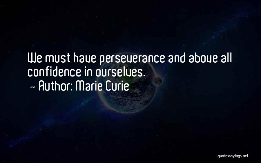 Marie Curie Quotes: We Must Have Perseverance And Above All Confidence In Ourselves.