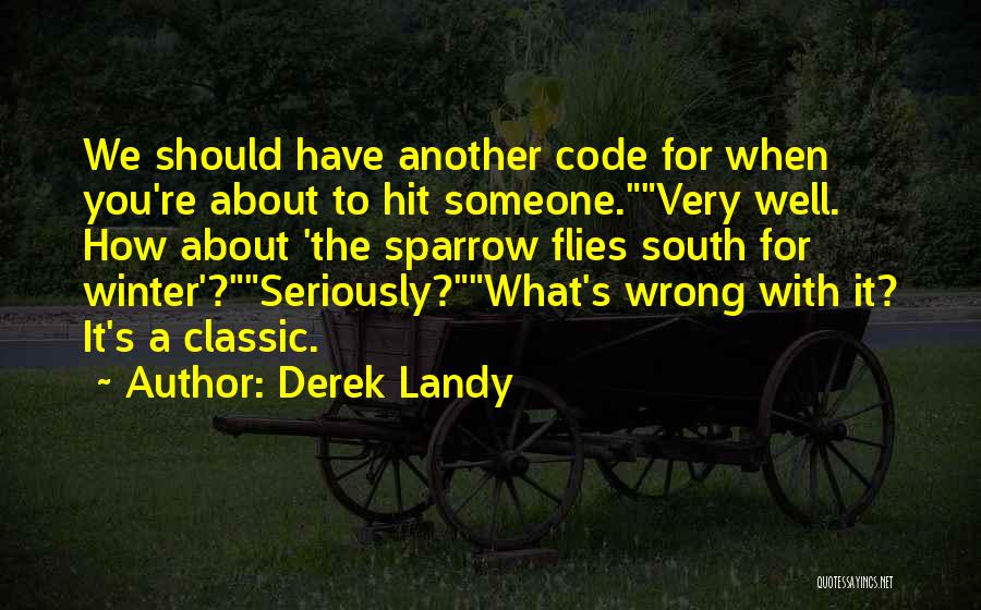 Derek Landy Quotes: We Should Have Another Code For When You're About To Hit Someone.very Well. How About 'the Sparrow Flies South For
