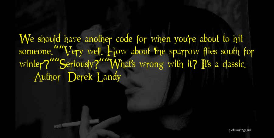 Derek Landy Quotes: We Should Have Another Code For When You're About To Hit Someone.very Well. How About 'the Sparrow Flies South For