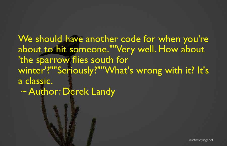Derek Landy Quotes: We Should Have Another Code For When You're About To Hit Someone.very Well. How About 'the Sparrow Flies South For