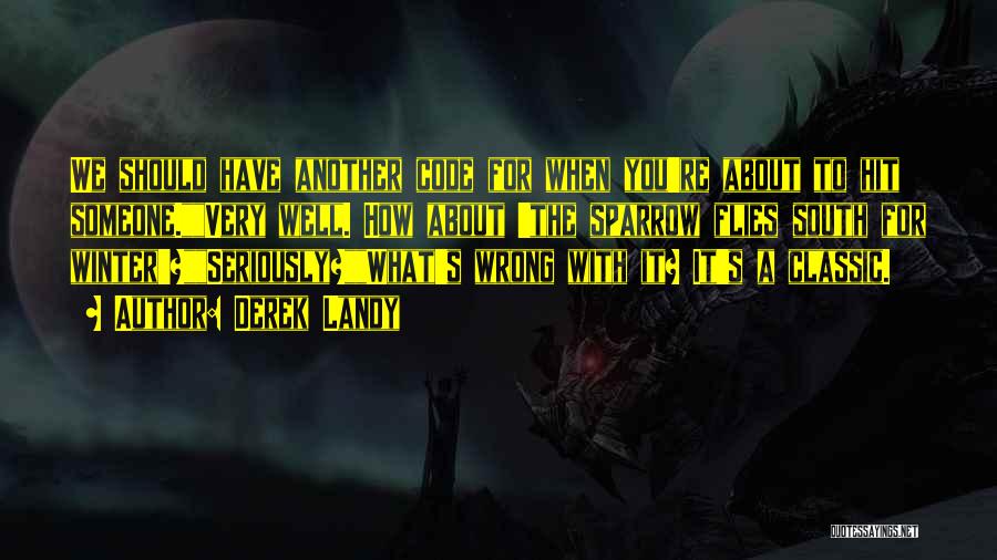 Derek Landy Quotes: We Should Have Another Code For When You're About To Hit Someone.very Well. How About 'the Sparrow Flies South For