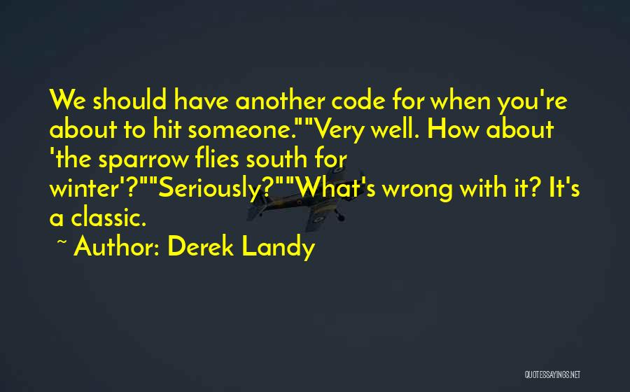 Derek Landy Quotes: We Should Have Another Code For When You're About To Hit Someone.very Well. How About 'the Sparrow Flies South For