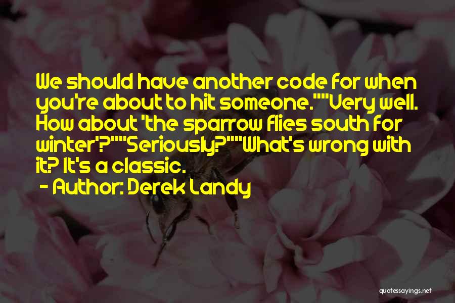 Derek Landy Quotes: We Should Have Another Code For When You're About To Hit Someone.very Well. How About 'the Sparrow Flies South For
