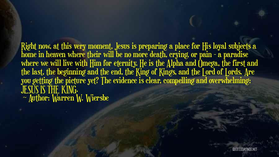 Warren W. Wiersbe Quotes: Right Now, At This Very Moment, Jesus Is Preparing A Place For His Loyal Subjects A Home In Heaven Where