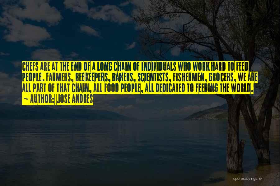 Jose Andres Quotes: Chefs Are At The End Of A Long Chain Of Individuals Who Work Hard To Feed People. Farmers, Beekeepers, Bakers,