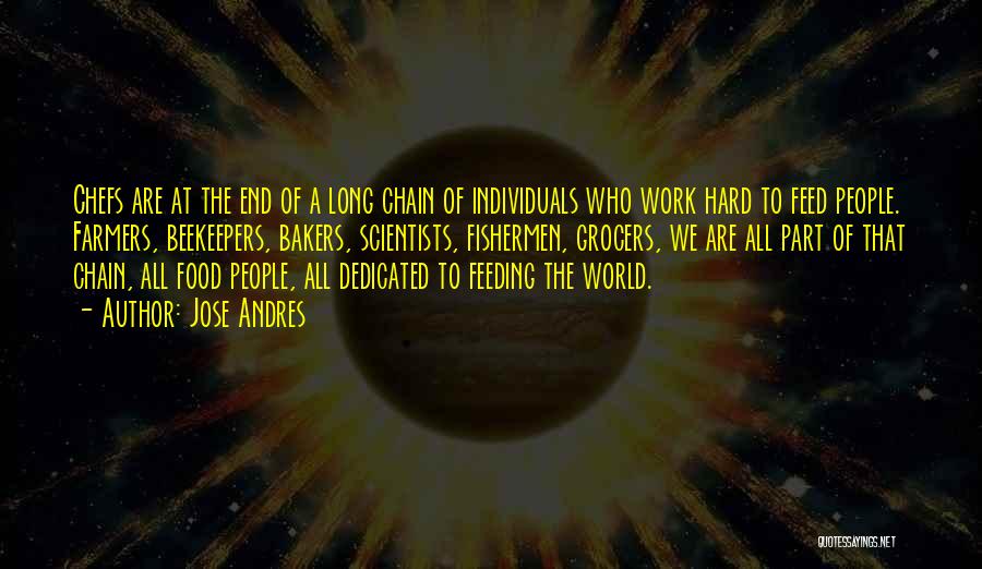 Jose Andres Quotes: Chefs Are At The End Of A Long Chain Of Individuals Who Work Hard To Feed People. Farmers, Beekeepers, Bakers,