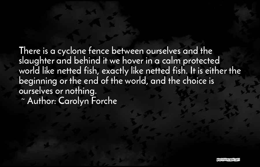 Carolyn Forche Quotes: There Is A Cyclone Fence Between Ourselves And The Slaughter And Behind It We Hover In A Calm Protected World