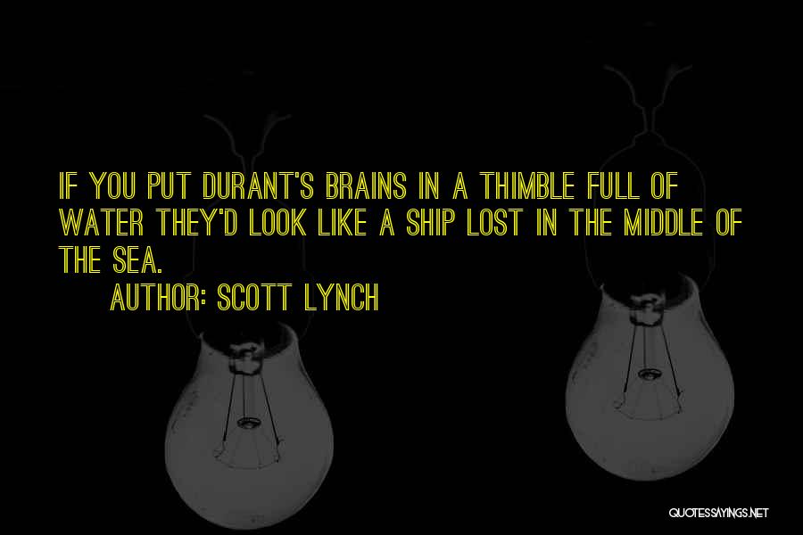 Scott Lynch Quotes: If You Put Durant's Brains In A Thimble Full Of Water They'd Look Like A Ship Lost In The Middle