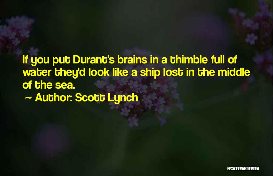 Scott Lynch Quotes: If You Put Durant's Brains In A Thimble Full Of Water They'd Look Like A Ship Lost In The Middle