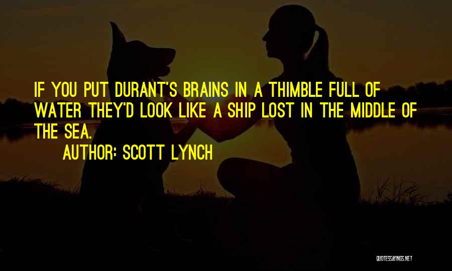 Scott Lynch Quotes: If You Put Durant's Brains In A Thimble Full Of Water They'd Look Like A Ship Lost In The Middle