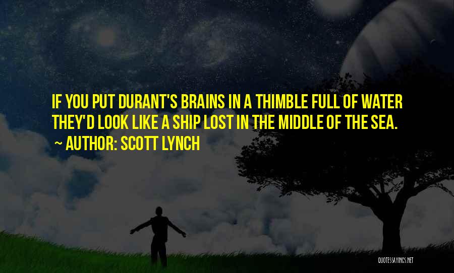 Scott Lynch Quotes: If You Put Durant's Brains In A Thimble Full Of Water They'd Look Like A Ship Lost In The Middle