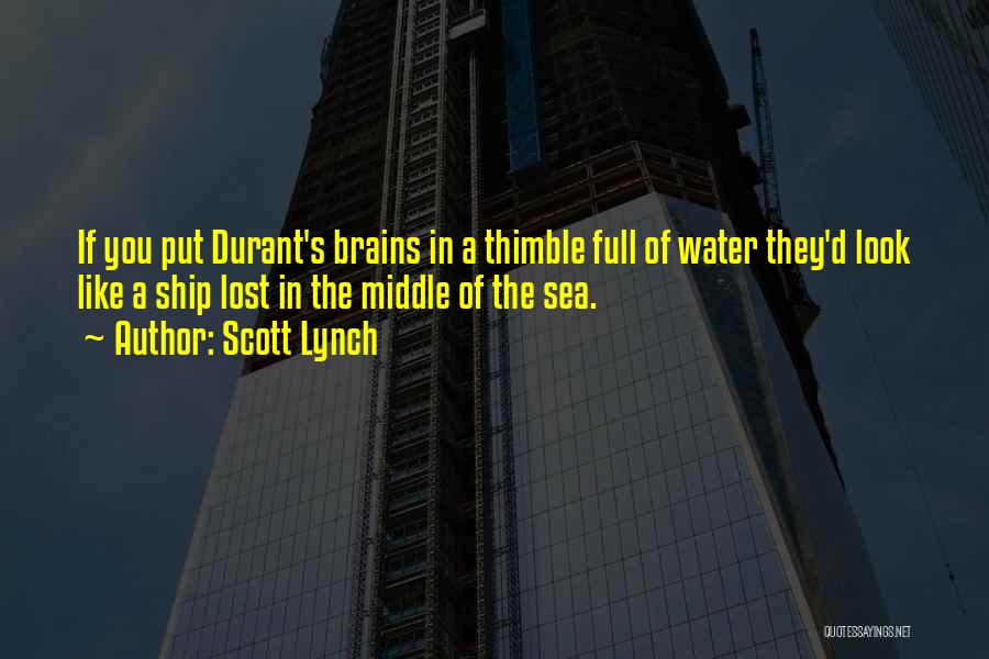 Scott Lynch Quotes: If You Put Durant's Brains In A Thimble Full Of Water They'd Look Like A Ship Lost In The Middle