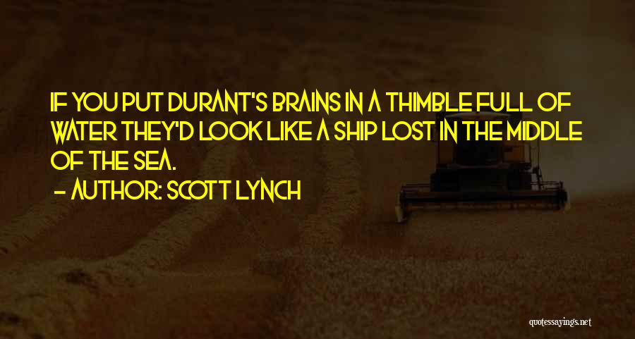 Scott Lynch Quotes: If You Put Durant's Brains In A Thimble Full Of Water They'd Look Like A Ship Lost In The Middle