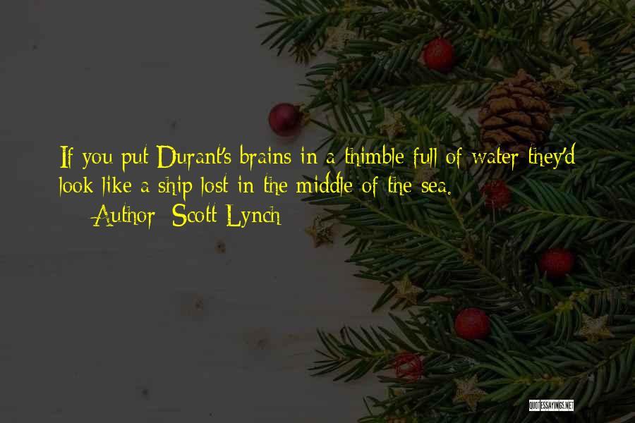 Scott Lynch Quotes: If You Put Durant's Brains In A Thimble Full Of Water They'd Look Like A Ship Lost In The Middle