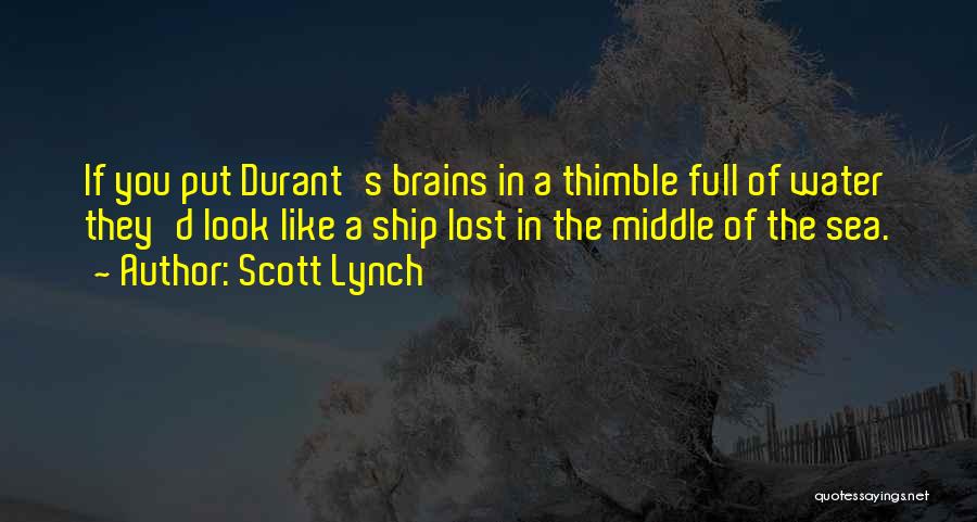 Scott Lynch Quotes: If You Put Durant's Brains In A Thimble Full Of Water They'd Look Like A Ship Lost In The Middle