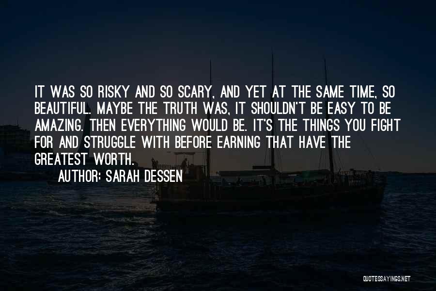 Sarah Dessen Quotes: It Was So Risky And So Scary, And Yet At The Same Time, So Beautiful. Maybe The Truth Was, It