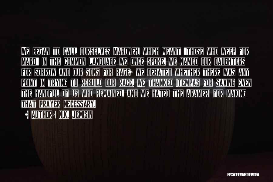 N.K. Jemisin Quotes: We Began To Call Ourselves Maroneh, Which Meant Those Who Weep For Maro In The Common Language We Once Spoke.