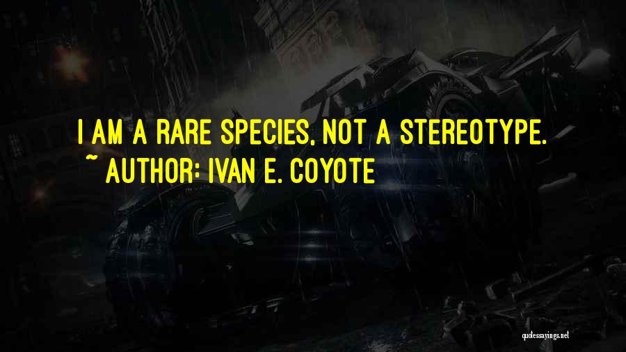 Ivan E. Coyote Quotes: I Am A Rare Species, Not A Stereotype.