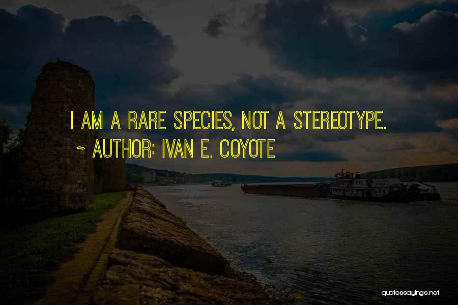 Ivan E. Coyote Quotes: I Am A Rare Species, Not A Stereotype.