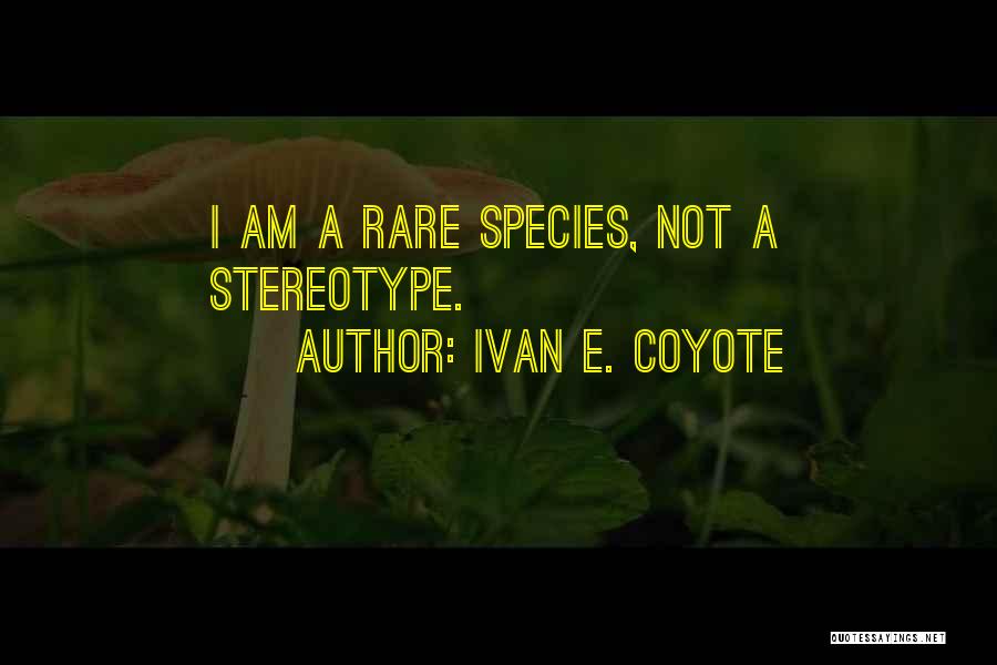 Ivan E. Coyote Quotes: I Am A Rare Species, Not A Stereotype.