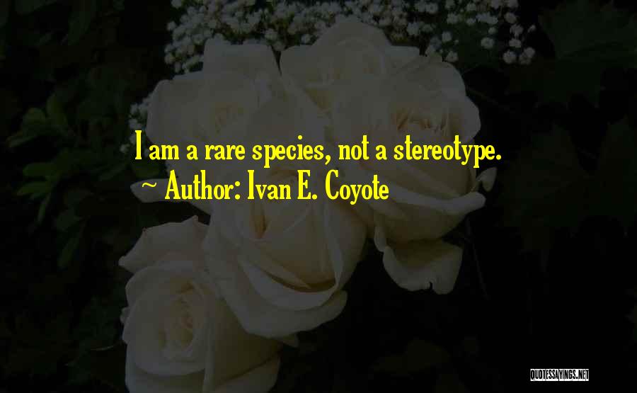 Ivan E. Coyote Quotes: I Am A Rare Species, Not A Stereotype.