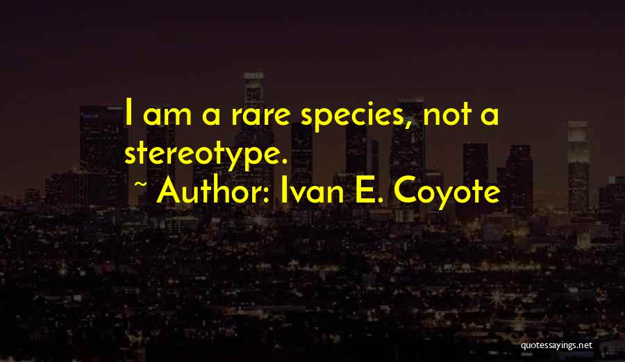 Ivan E. Coyote Quotes: I Am A Rare Species, Not A Stereotype.