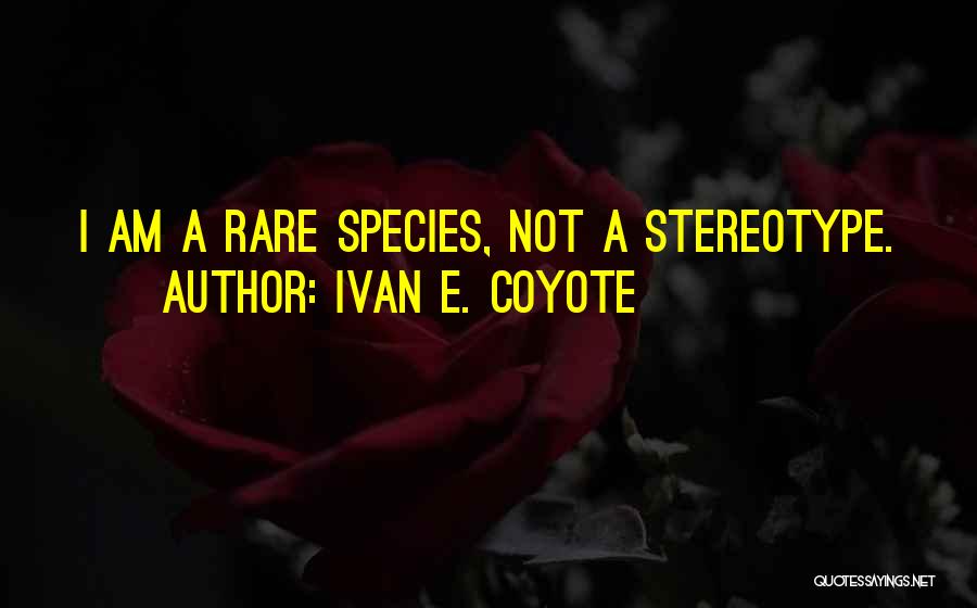 Ivan E. Coyote Quotes: I Am A Rare Species, Not A Stereotype.