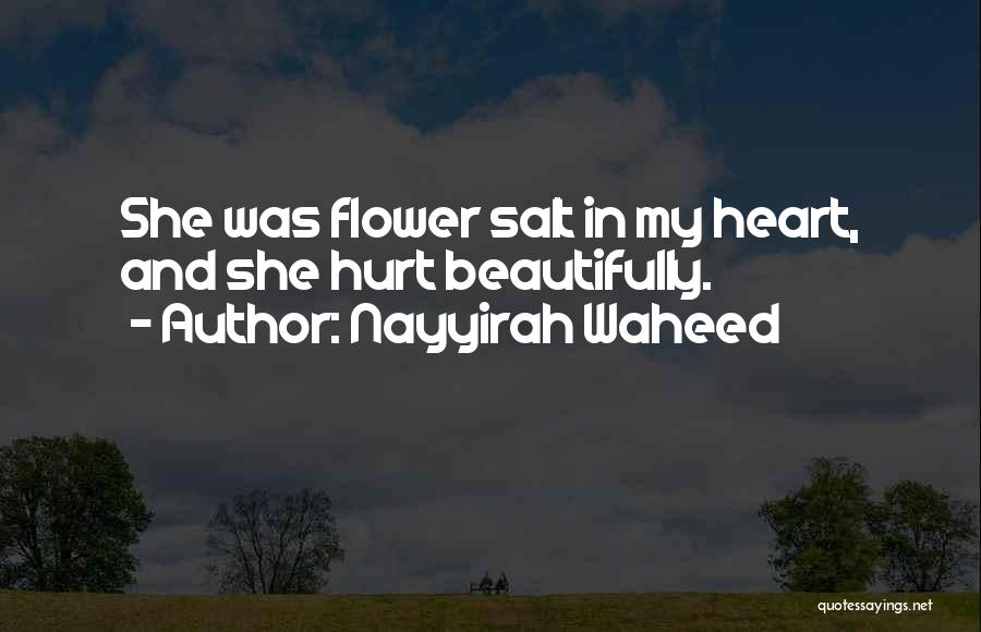 Nayyirah Waheed Quotes: She Was Flower Salt In My Heart, And She Hurt Beautifully.