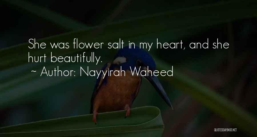 Nayyirah Waheed Quotes: She Was Flower Salt In My Heart, And She Hurt Beautifully.