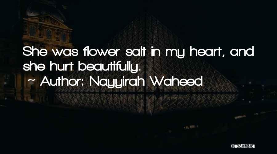 Nayyirah Waheed Quotes: She Was Flower Salt In My Heart, And She Hurt Beautifully.