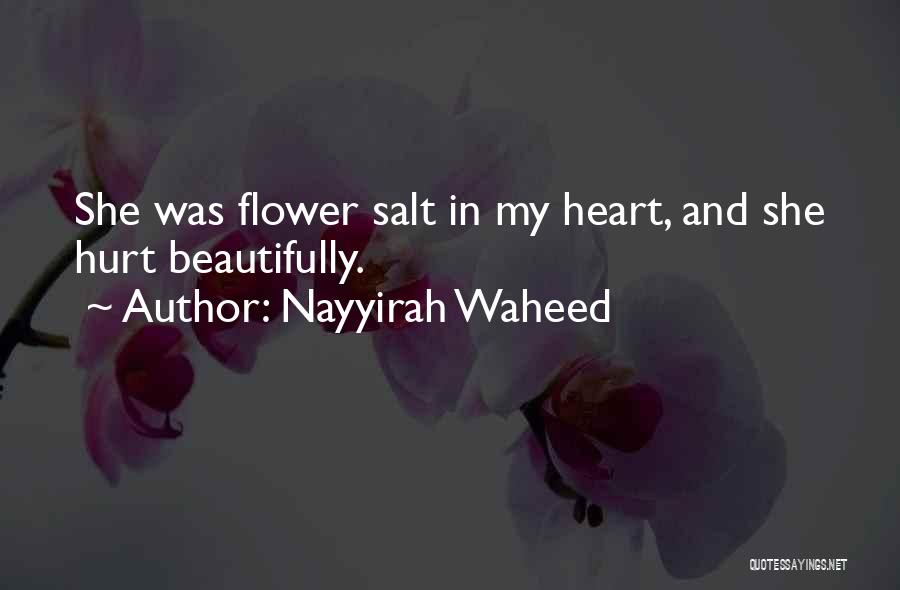 Nayyirah Waheed Quotes: She Was Flower Salt In My Heart, And She Hurt Beautifully.
