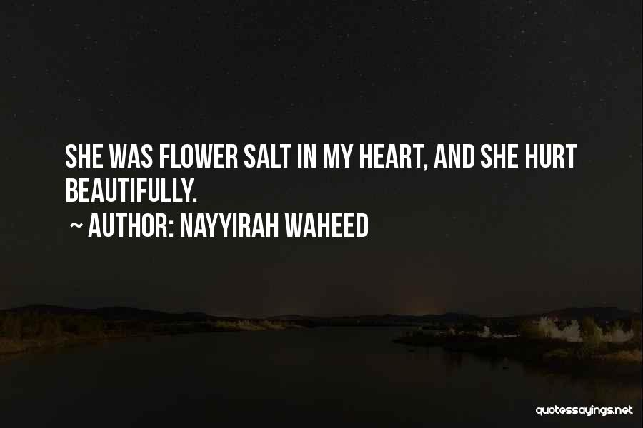 Nayyirah Waheed Quotes: She Was Flower Salt In My Heart, And She Hurt Beautifully.