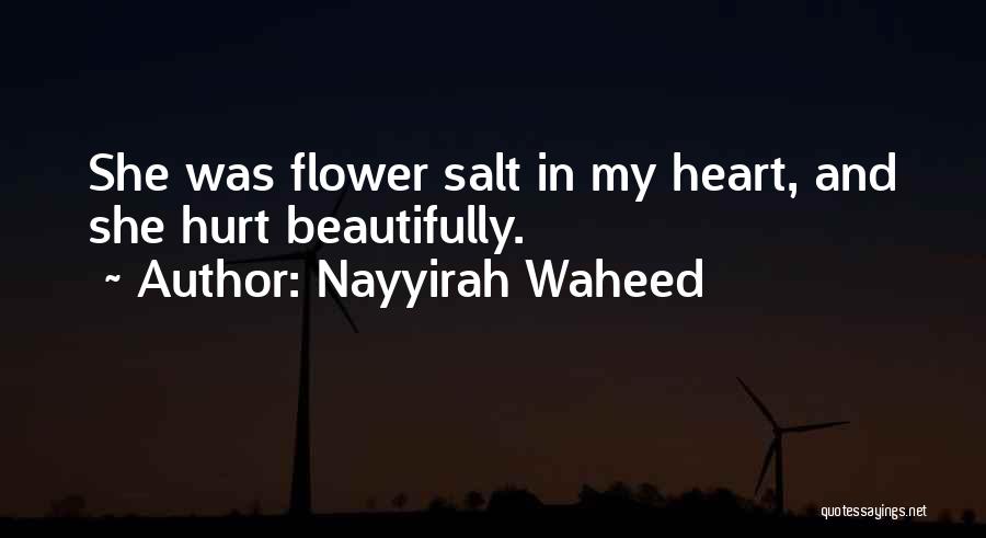 Nayyirah Waheed Quotes: She Was Flower Salt In My Heart, And She Hurt Beautifully.