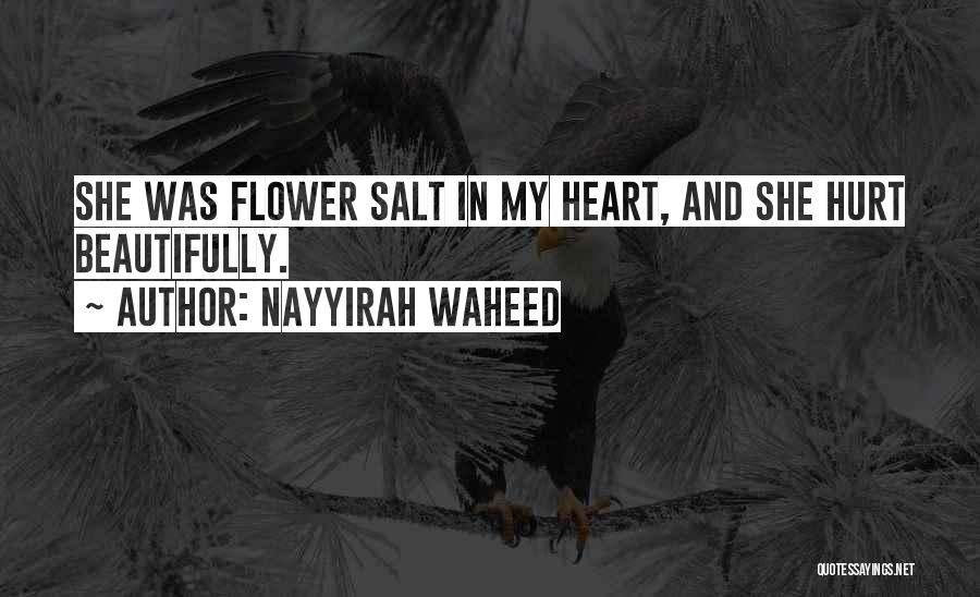 Nayyirah Waheed Quotes: She Was Flower Salt In My Heart, And She Hurt Beautifully.