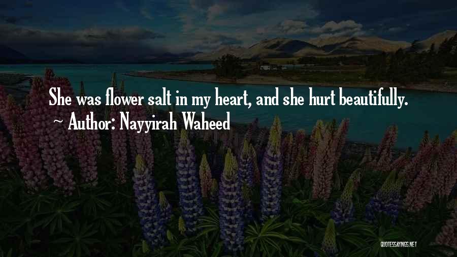 Nayyirah Waheed Quotes: She Was Flower Salt In My Heart, And She Hurt Beautifully.