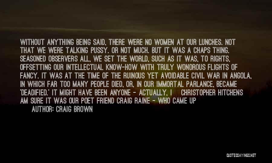 Craig Brown Quotes: Without Anything Being Said, There Were No Women At Our Lunches. Not That We Were Talking Pussy. Or Not Much.