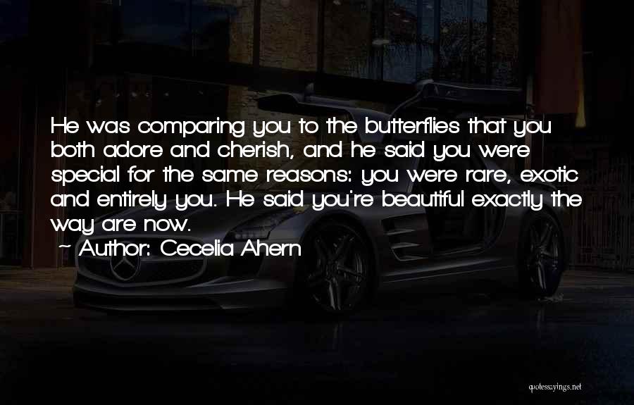 Cecelia Ahern Quotes: He Was Comparing You To The Butterflies That You Both Adore And Cherish, And He Said You Were Special For