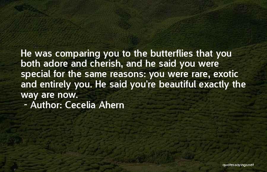 Cecelia Ahern Quotes: He Was Comparing You To The Butterflies That You Both Adore And Cherish, And He Said You Were Special For