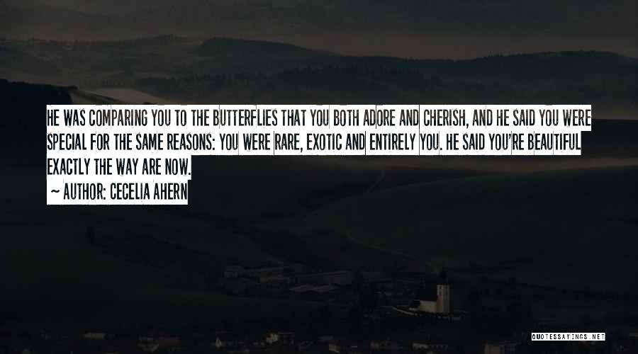 Cecelia Ahern Quotes: He Was Comparing You To The Butterflies That You Both Adore And Cherish, And He Said You Were Special For